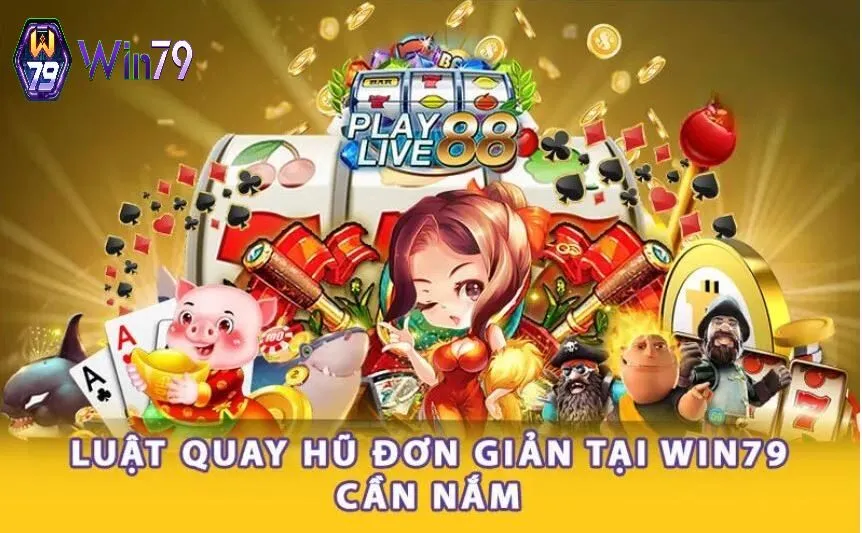 Luật quay hũ đơn giản tại Win79 cần nắm